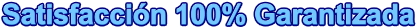 Satisfacción 100% Garantizada